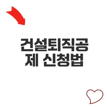 건설퇴직공제제도 이해와 신청법 쉽게 알아보기